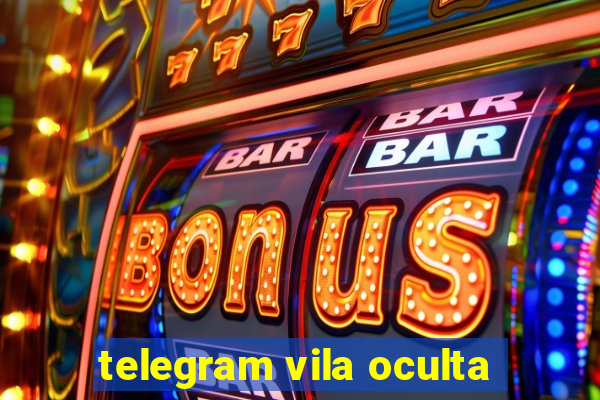 telegram vila oculta